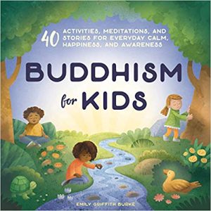 Buddhism for Kids: 40 Activities, Meditations, and Stories